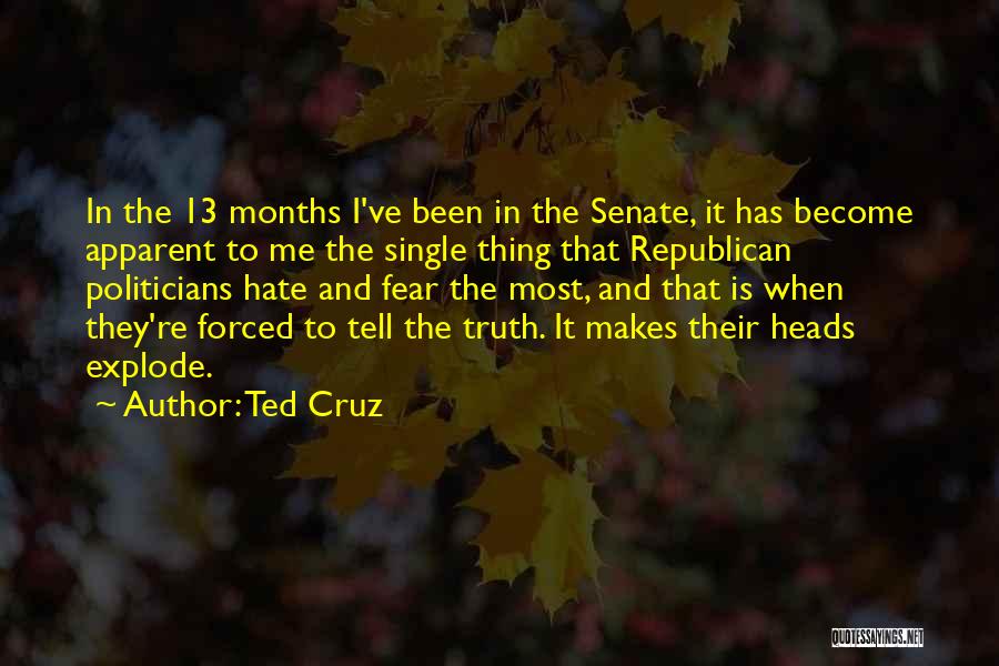 Ted Cruz Quotes: In The 13 Months I've Been In The Senate, It Has Become Apparent To Me The Single Thing That Republican