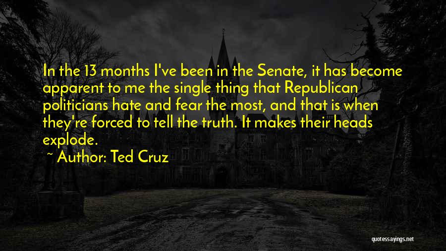 Ted Cruz Quotes: In The 13 Months I've Been In The Senate, It Has Become Apparent To Me The Single Thing That Republican