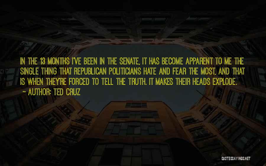 Ted Cruz Quotes: In The 13 Months I've Been In The Senate, It Has Become Apparent To Me The Single Thing That Republican