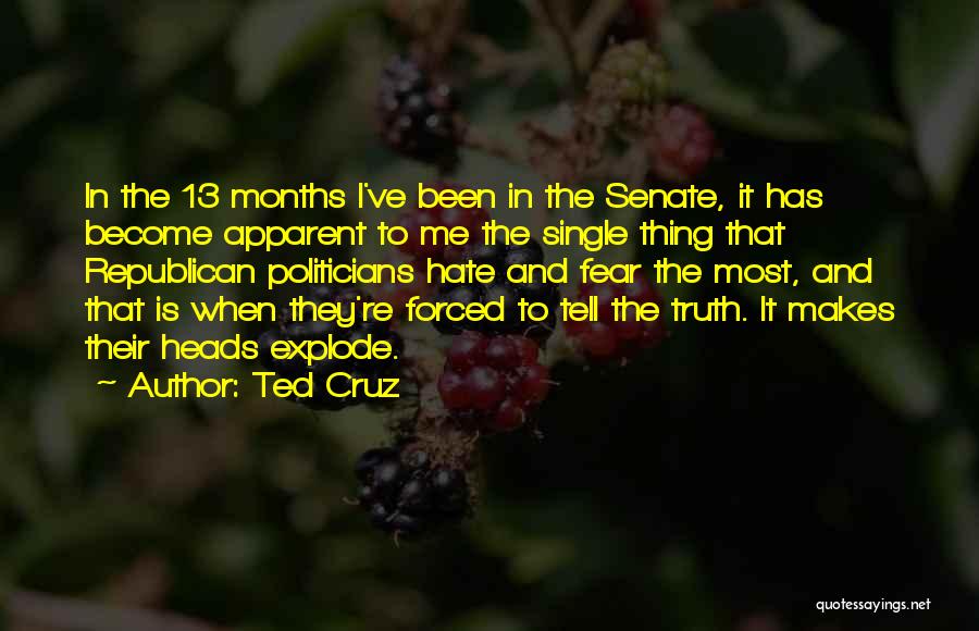 Ted Cruz Quotes: In The 13 Months I've Been In The Senate, It Has Become Apparent To Me The Single Thing That Republican