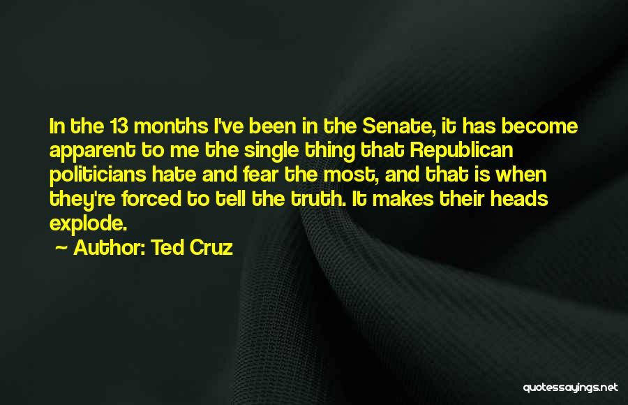 Ted Cruz Quotes: In The 13 Months I've Been In The Senate, It Has Become Apparent To Me The Single Thing That Republican