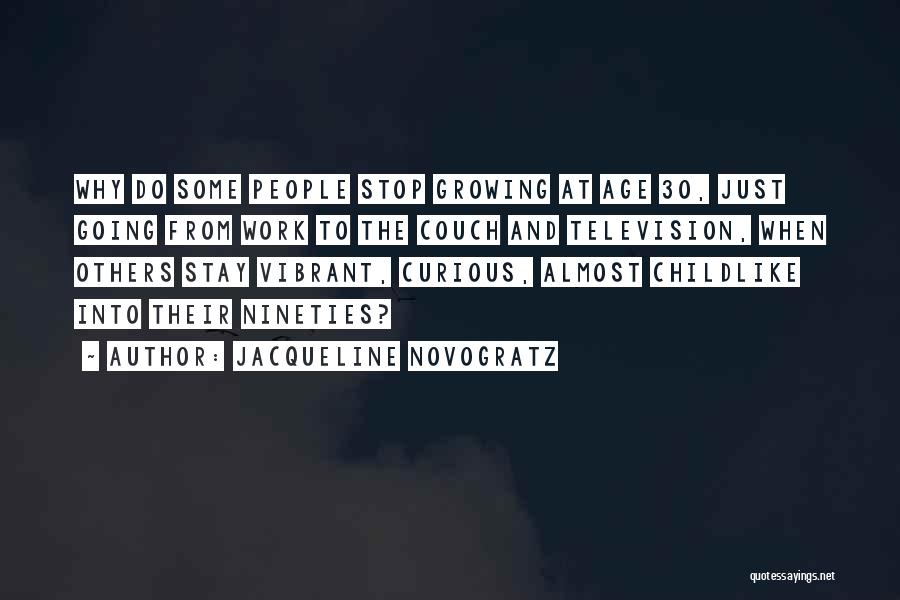 Jacqueline Novogratz Quotes: Why Do Some People Stop Growing At Age 30, Just Going From Work To The Couch And Television, When Others