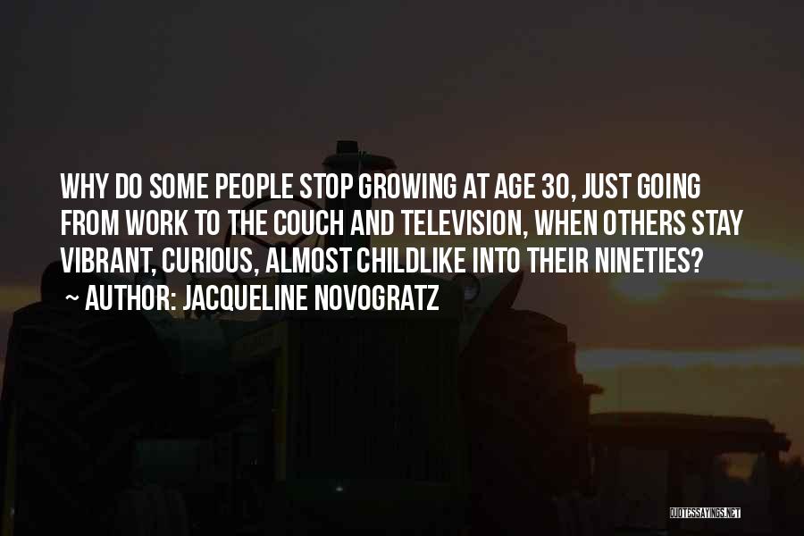Jacqueline Novogratz Quotes: Why Do Some People Stop Growing At Age 30, Just Going From Work To The Couch And Television, When Others