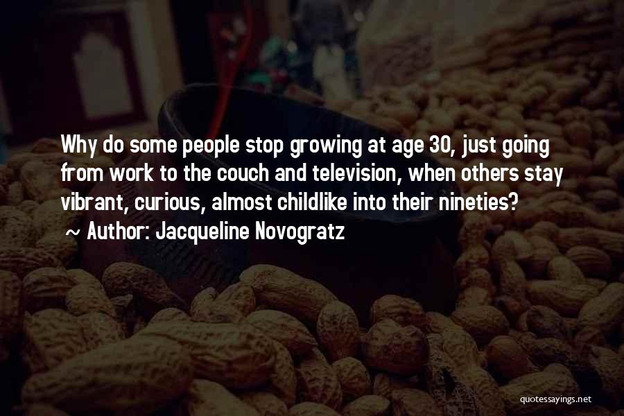 Jacqueline Novogratz Quotes: Why Do Some People Stop Growing At Age 30, Just Going From Work To The Couch And Television, When Others