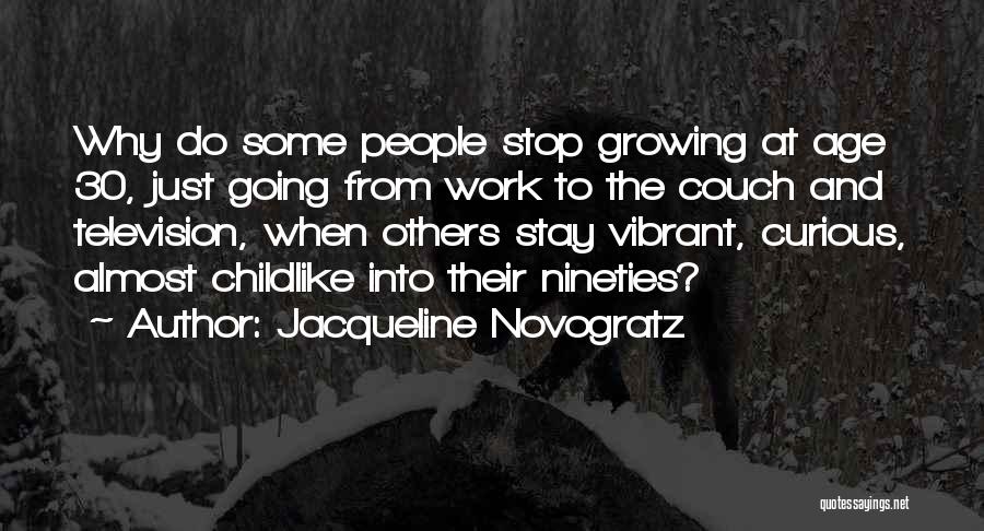 Jacqueline Novogratz Quotes: Why Do Some People Stop Growing At Age 30, Just Going From Work To The Couch And Television, When Others