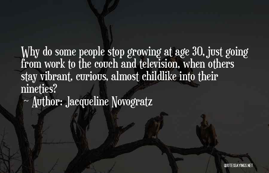 Jacqueline Novogratz Quotes: Why Do Some People Stop Growing At Age 30, Just Going From Work To The Couch And Television, When Others