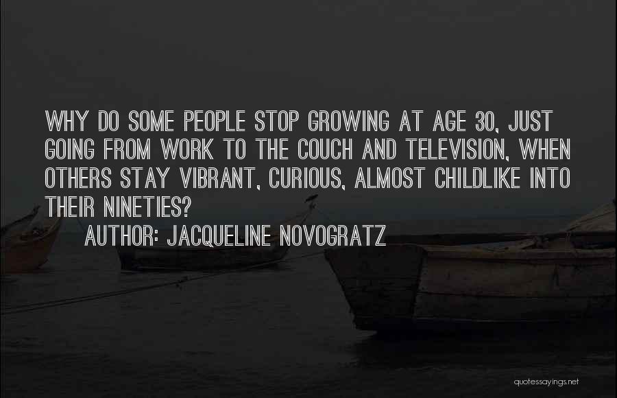 Jacqueline Novogratz Quotes: Why Do Some People Stop Growing At Age 30, Just Going From Work To The Couch And Television, When Others