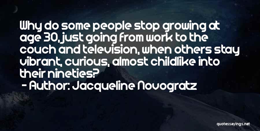 Jacqueline Novogratz Quotes: Why Do Some People Stop Growing At Age 30, Just Going From Work To The Couch And Television, When Others
