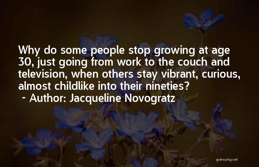 Jacqueline Novogratz Quotes: Why Do Some People Stop Growing At Age 30, Just Going From Work To The Couch And Television, When Others