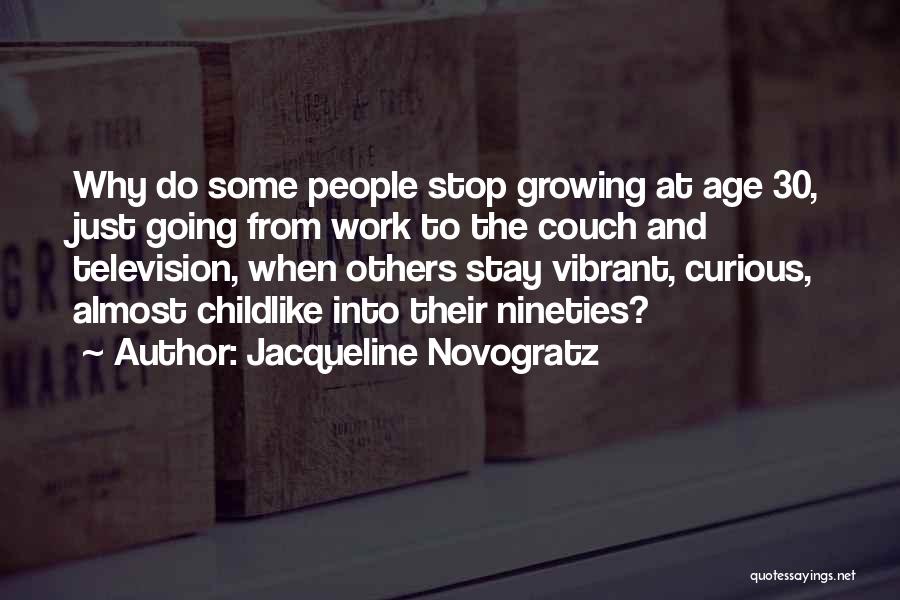 Jacqueline Novogratz Quotes: Why Do Some People Stop Growing At Age 30, Just Going From Work To The Couch And Television, When Others