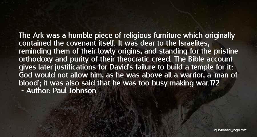 Paul Johnson Quotes: The Ark Was A Humble Piece Of Religious Furniture Which Originally Contained The Covenant Itself. It Was Dear To The