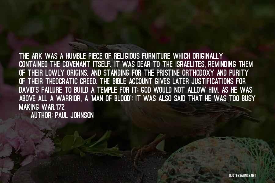 Paul Johnson Quotes: The Ark Was A Humble Piece Of Religious Furniture Which Originally Contained The Covenant Itself. It Was Dear To The
