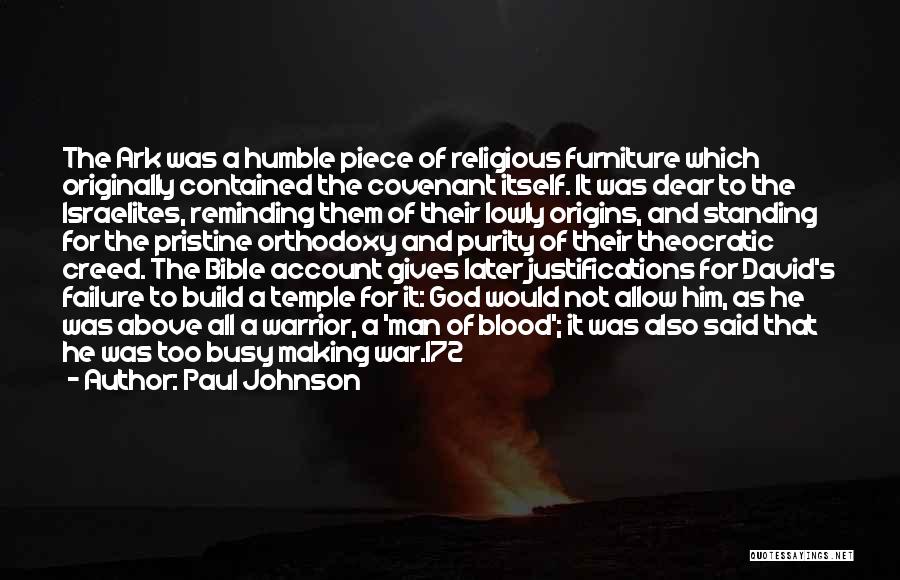 Paul Johnson Quotes: The Ark Was A Humble Piece Of Religious Furniture Which Originally Contained The Covenant Itself. It Was Dear To The