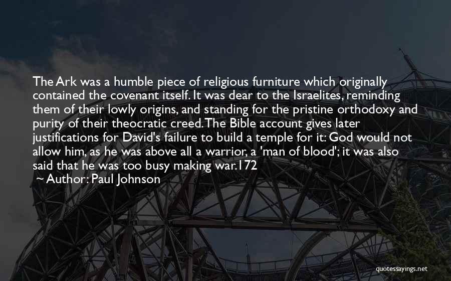 Paul Johnson Quotes: The Ark Was A Humble Piece Of Religious Furniture Which Originally Contained The Covenant Itself. It Was Dear To The