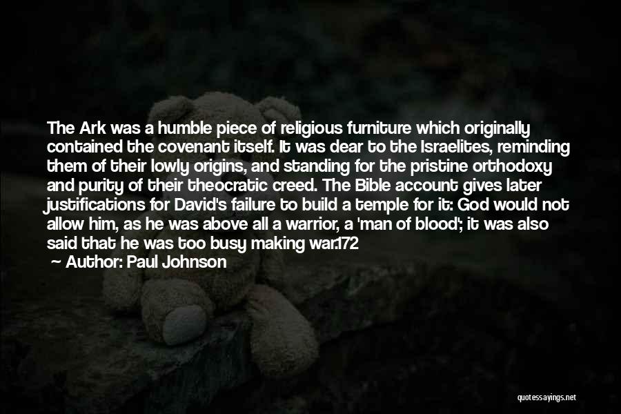 Paul Johnson Quotes: The Ark Was A Humble Piece Of Religious Furniture Which Originally Contained The Covenant Itself. It Was Dear To The