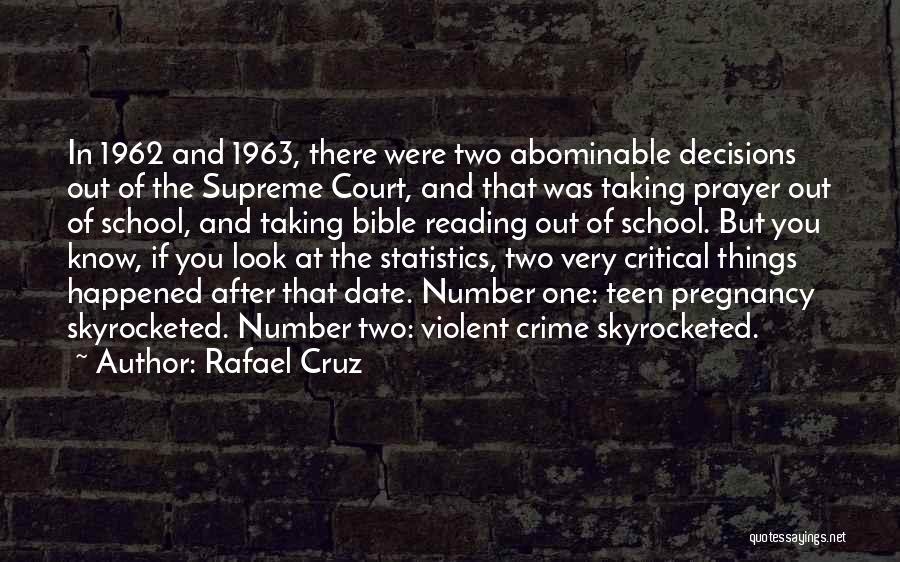 Rafael Cruz Quotes: In 1962 And 1963, There Were Two Abominable Decisions Out Of The Supreme Court, And That Was Taking Prayer Out