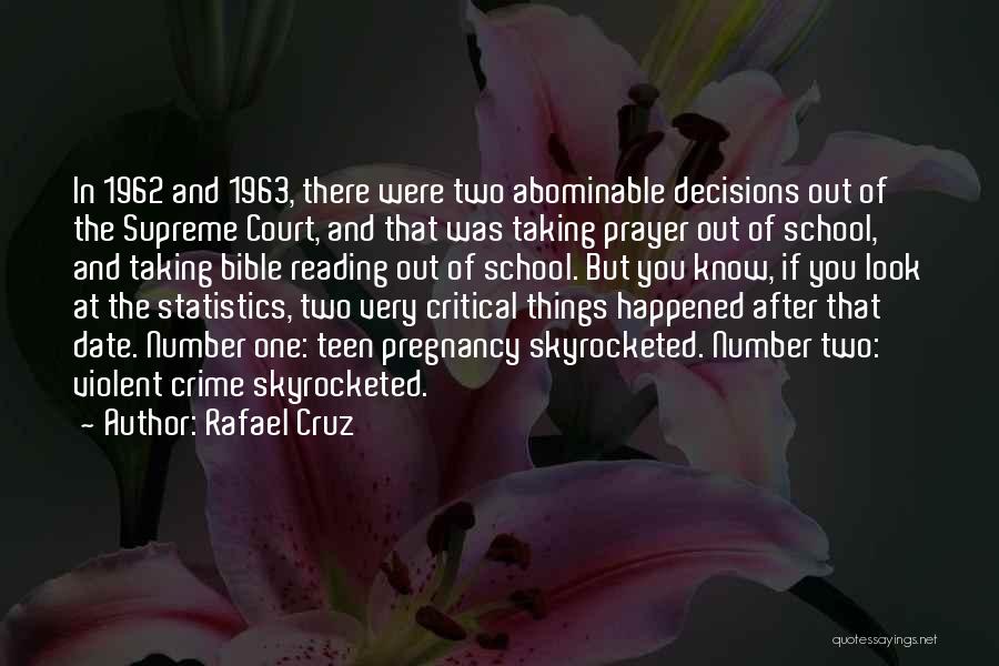 Rafael Cruz Quotes: In 1962 And 1963, There Were Two Abominable Decisions Out Of The Supreme Court, And That Was Taking Prayer Out