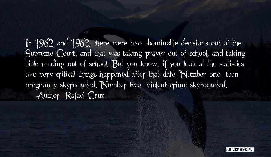 Rafael Cruz Quotes: In 1962 And 1963, There Were Two Abominable Decisions Out Of The Supreme Court, And That Was Taking Prayer Out