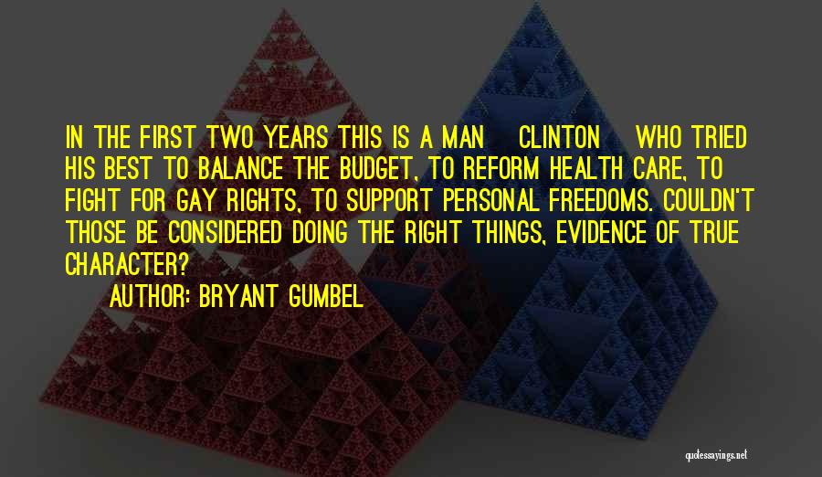 Bryant Gumbel Quotes: In The First Two Years This Is A Man [clinton] Who Tried His Best To Balance The Budget, To Reform