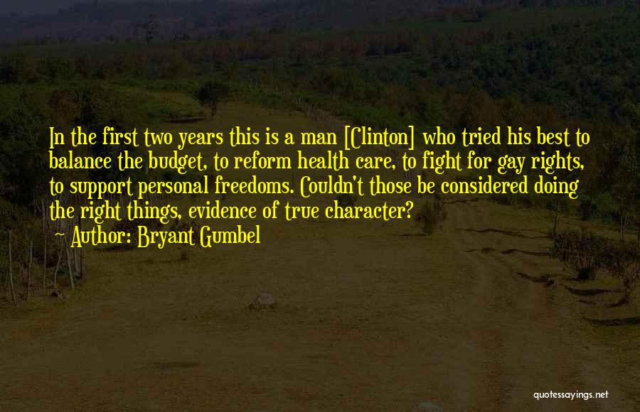 Bryant Gumbel Quotes: In The First Two Years This Is A Man [clinton] Who Tried His Best To Balance The Budget, To Reform