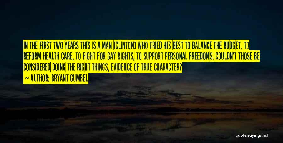 Bryant Gumbel Quotes: In The First Two Years This Is A Man [clinton] Who Tried His Best To Balance The Budget, To Reform