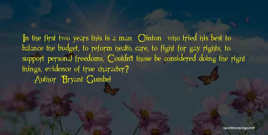 Bryant Gumbel Quotes: In The First Two Years This Is A Man [clinton] Who Tried His Best To Balance The Budget, To Reform