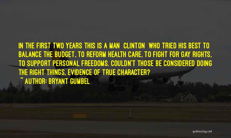 Bryant Gumbel Quotes: In The First Two Years This Is A Man [clinton] Who Tried His Best To Balance The Budget, To Reform