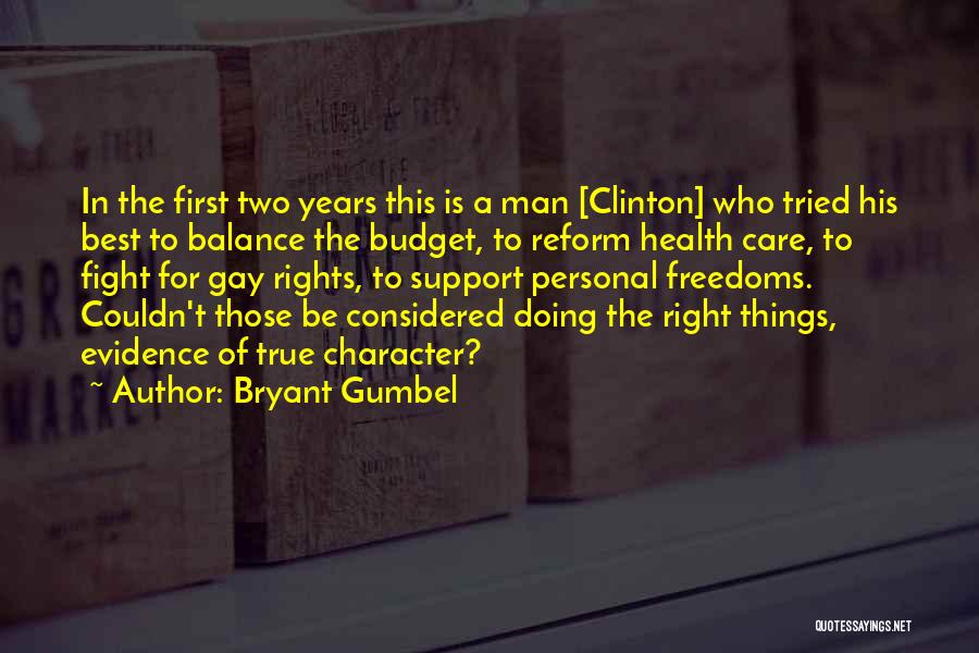 Bryant Gumbel Quotes: In The First Two Years This Is A Man [clinton] Who Tried His Best To Balance The Budget, To Reform