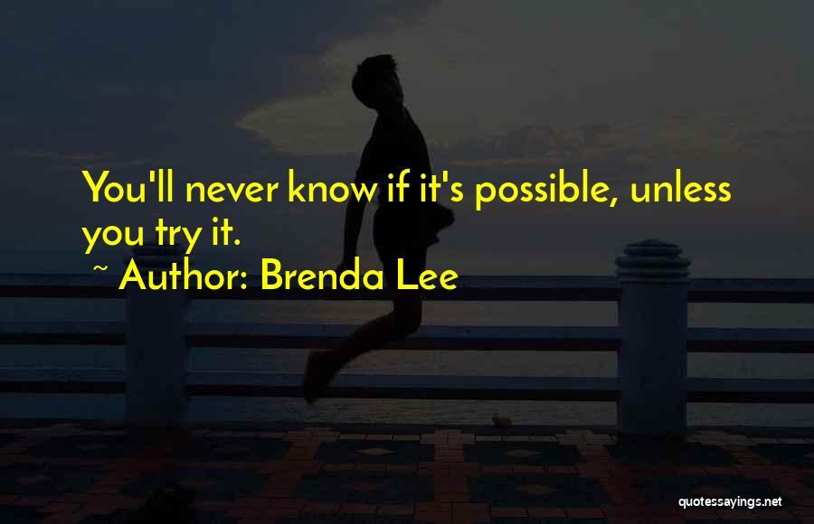 Brenda Lee Quotes: You'll Never Know If It's Possible, Unless You Try It.