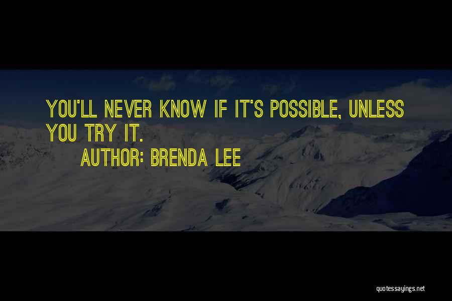 Brenda Lee Quotes: You'll Never Know If It's Possible, Unless You Try It.
