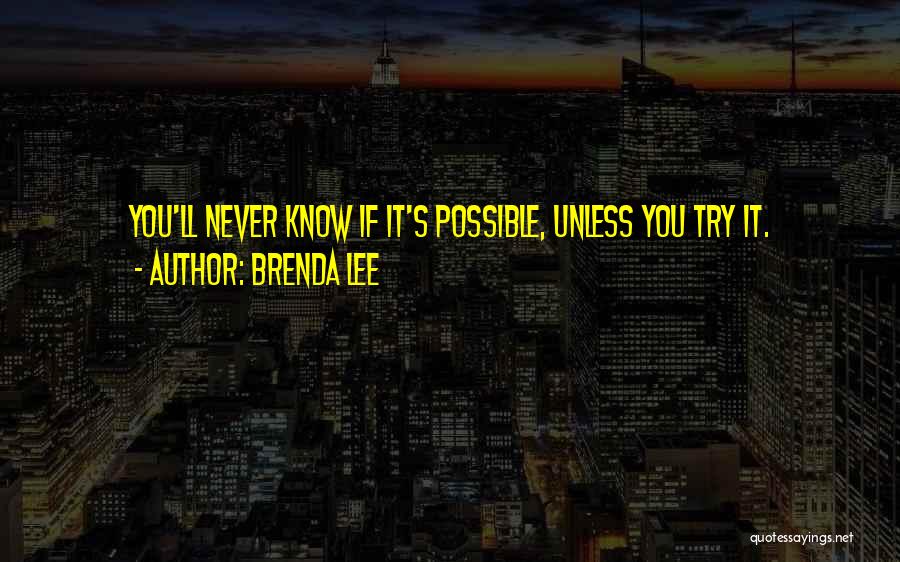 Brenda Lee Quotes: You'll Never Know If It's Possible, Unless You Try It.