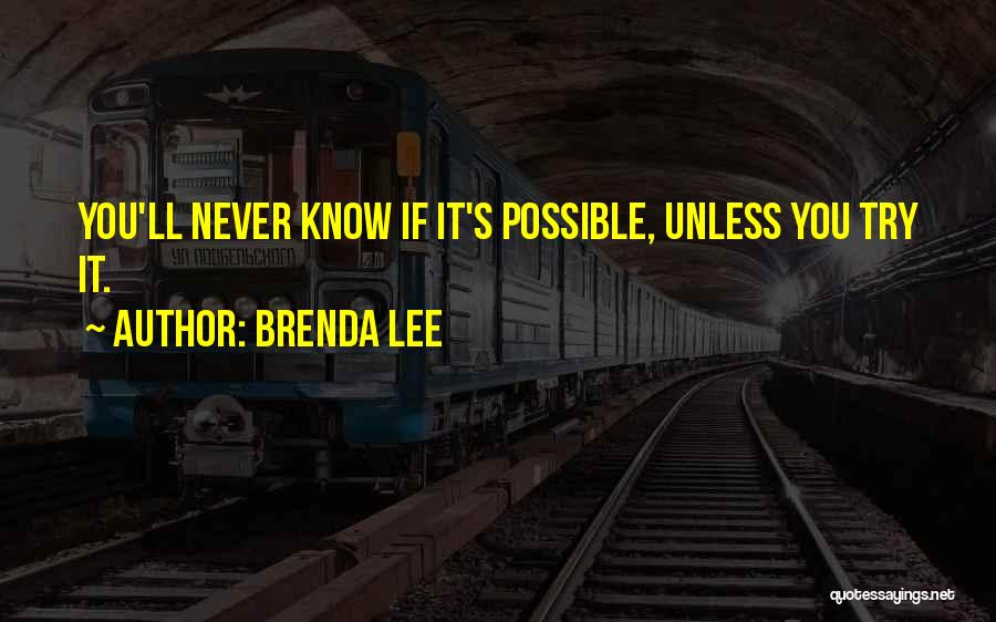 Brenda Lee Quotes: You'll Never Know If It's Possible, Unless You Try It.