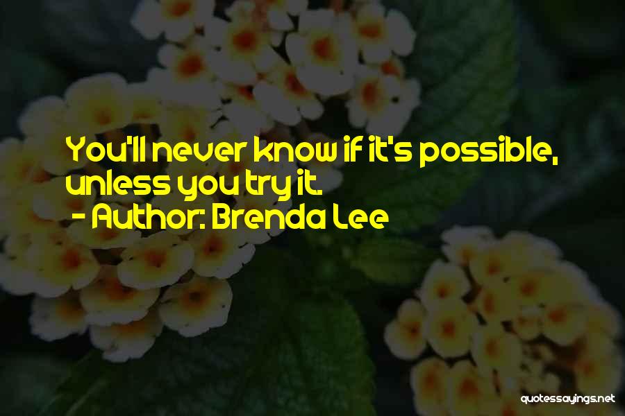 Brenda Lee Quotes: You'll Never Know If It's Possible, Unless You Try It.