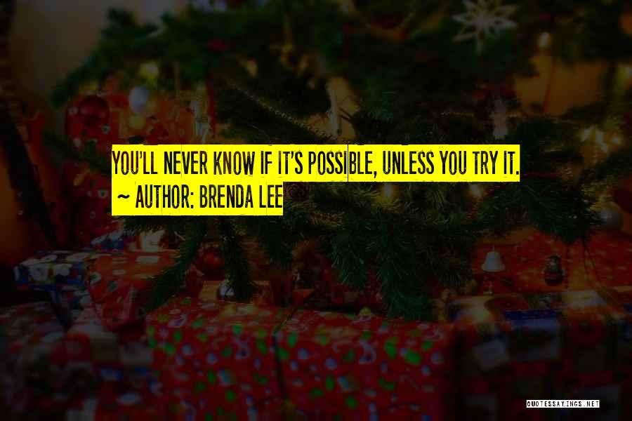 Brenda Lee Quotes: You'll Never Know If It's Possible, Unless You Try It.