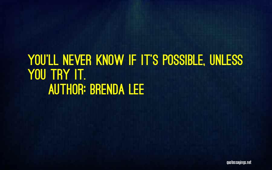 Brenda Lee Quotes: You'll Never Know If It's Possible, Unless You Try It.