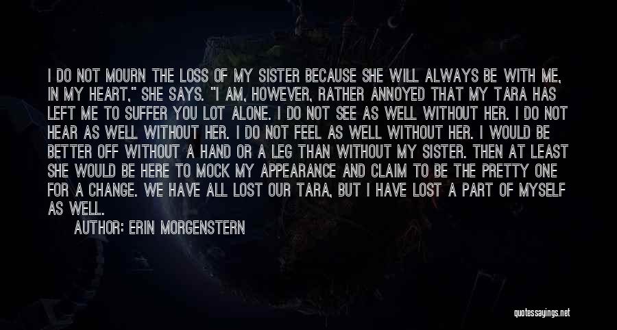 Erin Morgenstern Quotes: I Do Not Mourn The Loss Of My Sister Because She Will Always Be With Me, In My Heart, She