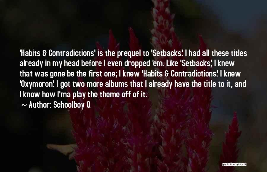 Schoolboy Q Quotes: 'habits & Contradictions' Is The Prequel To 'setbacks.' I Had All These Titles Already In My Head Before I Even