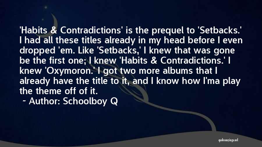 Schoolboy Q Quotes: 'habits & Contradictions' Is The Prequel To 'setbacks.' I Had All These Titles Already In My Head Before I Even