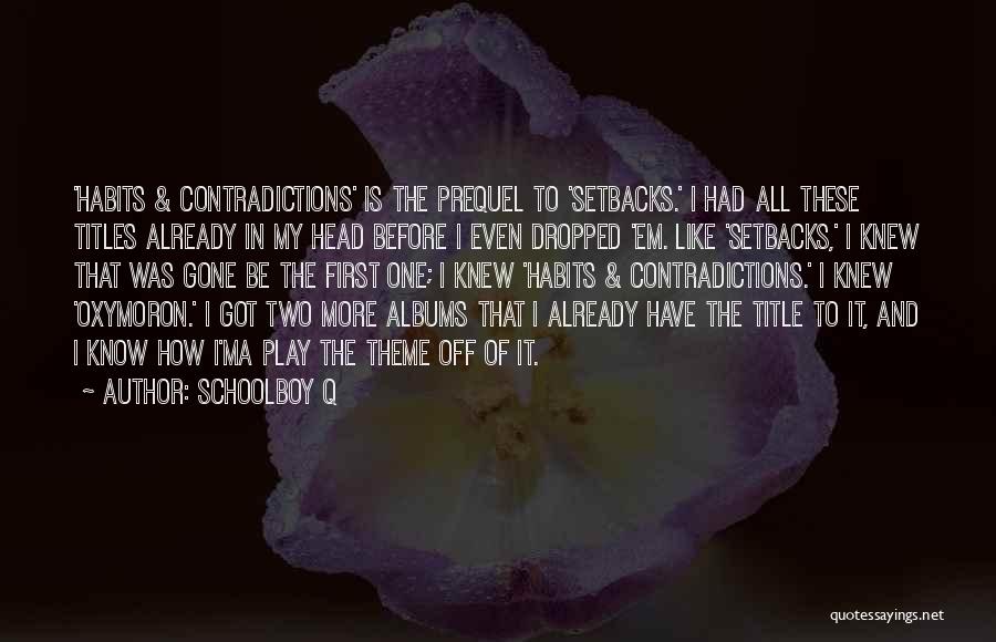 Schoolboy Q Quotes: 'habits & Contradictions' Is The Prequel To 'setbacks.' I Had All These Titles Already In My Head Before I Even