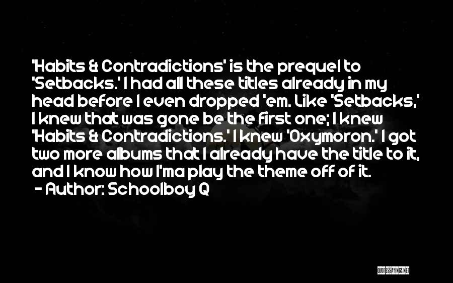 Schoolboy Q Quotes: 'habits & Contradictions' Is The Prequel To 'setbacks.' I Had All These Titles Already In My Head Before I Even