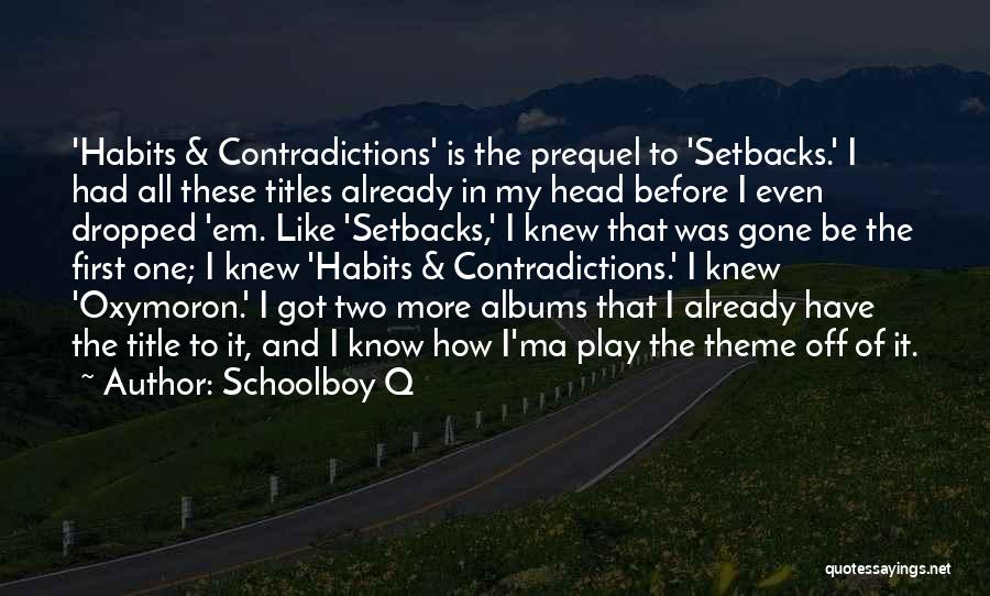 Schoolboy Q Quotes: 'habits & Contradictions' Is The Prequel To 'setbacks.' I Had All These Titles Already In My Head Before I Even