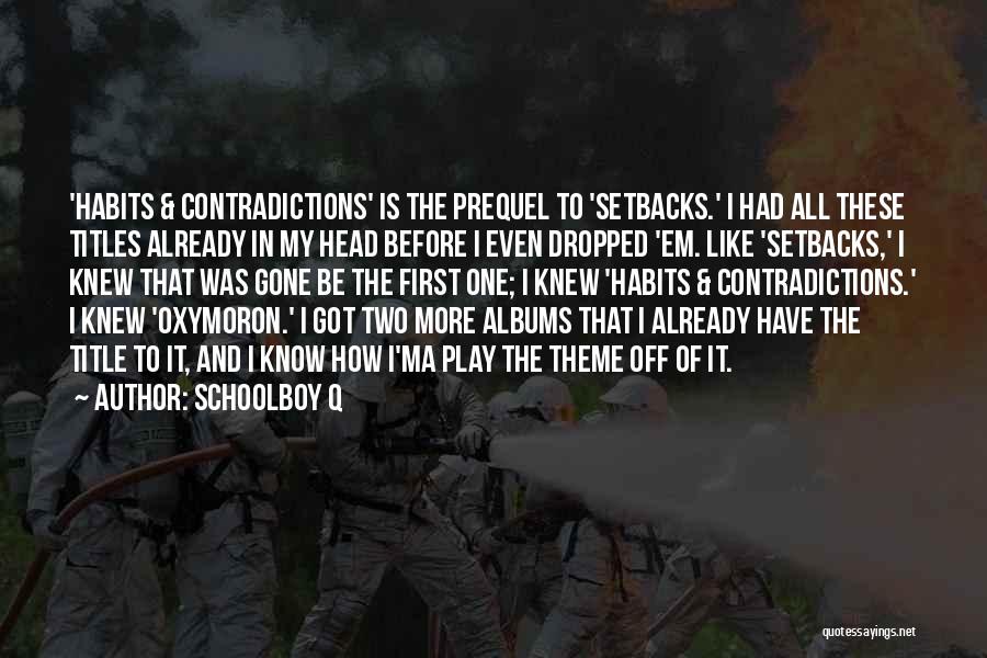 Schoolboy Q Quotes: 'habits & Contradictions' Is The Prequel To 'setbacks.' I Had All These Titles Already In My Head Before I Even