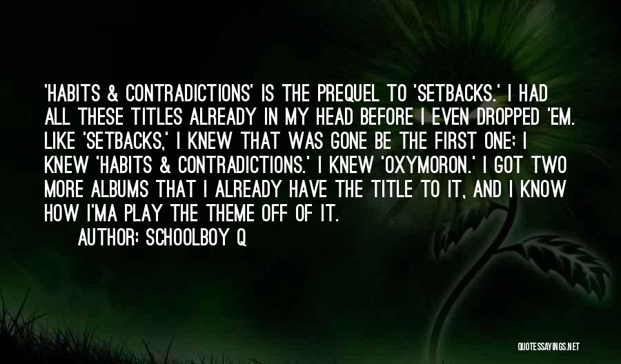 Schoolboy Q Quotes: 'habits & Contradictions' Is The Prequel To 'setbacks.' I Had All These Titles Already In My Head Before I Even