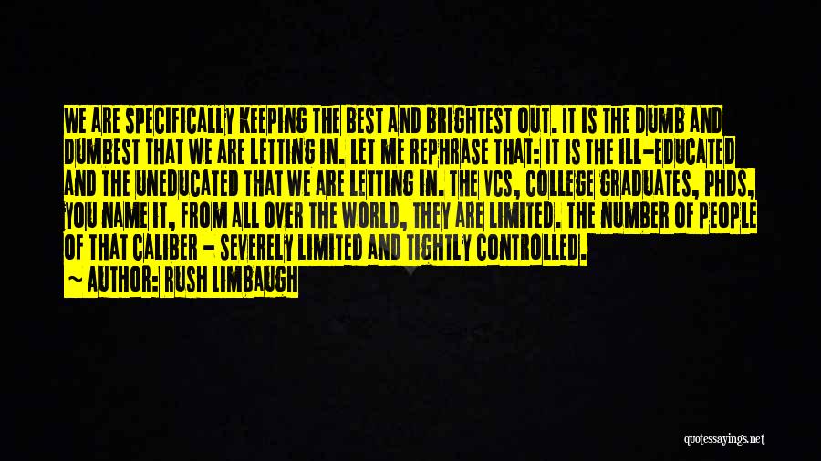 Rush Limbaugh Quotes: We Are Specifically Keeping The Best And Brightest Out. It Is The Dumb And Dumbest That We Are Letting In.