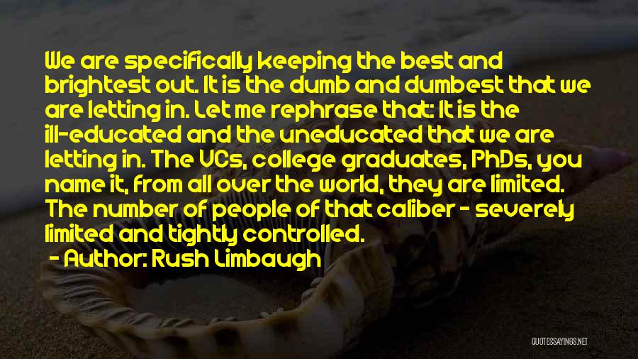 Rush Limbaugh Quotes: We Are Specifically Keeping The Best And Brightest Out. It Is The Dumb And Dumbest That We Are Letting In.