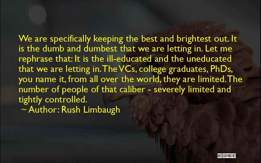 Rush Limbaugh Quotes: We Are Specifically Keeping The Best And Brightest Out. It Is The Dumb And Dumbest That We Are Letting In.