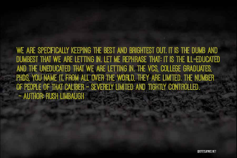 Rush Limbaugh Quotes: We Are Specifically Keeping The Best And Brightest Out. It Is The Dumb And Dumbest That We Are Letting In.