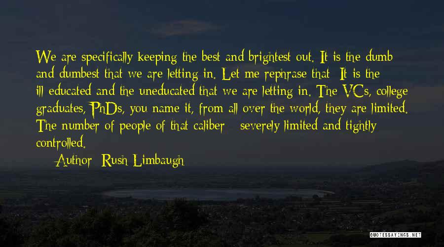 Rush Limbaugh Quotes: We Are Specifically Keeping The Best And Brightest Out. It Is The Dumb And Dumbest That We Are Letting In.