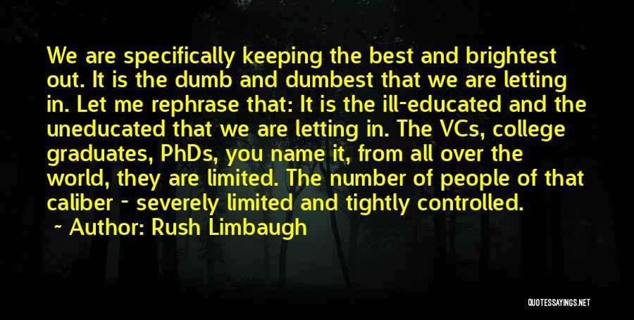 Rush Limbaugh Quotes: We Are Specifically Keeping The Best And Brightest Out. It Is The Dumb And Dumbest That We Are Letting In.