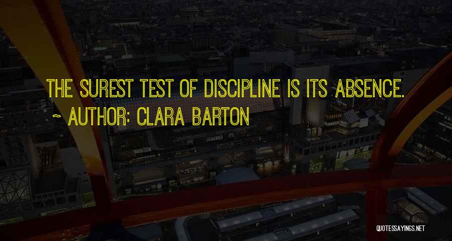 Clara Barton Quotes: The Surest Test Of Discipline Is Its Absence.